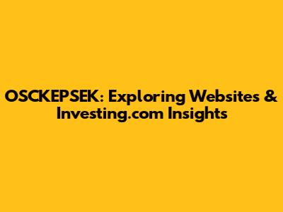 OSCKEPSEK: Exploring Websites & Investing.com Insights