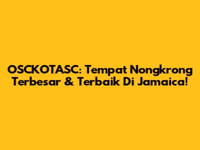 OSCKOTASC: Tempat Nongkrong Terbesar & Terbaik Di Jamaica!
