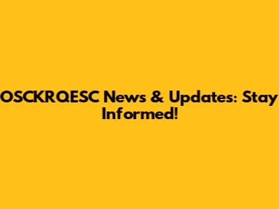 OSCKRQESC News & Updates: Stay Informed!