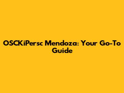 OSCKiPersc Mendoza: Your Go-To Guide