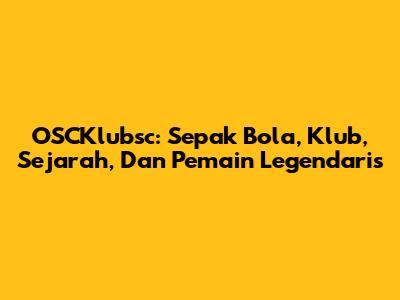 OSCKlubsc: Sepak Bola, Klub, Sejarah, Dan Pemain Legendaris