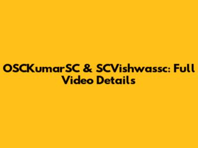 OSCKumarSC & SCVishwassc: Full Video Details