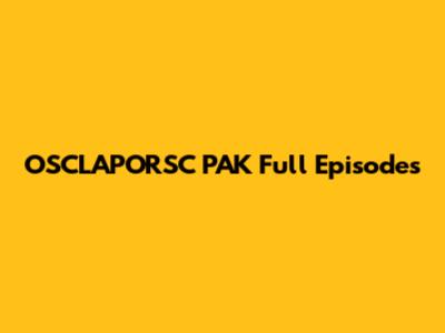 OSCLAPORSC PAK Full Episodes