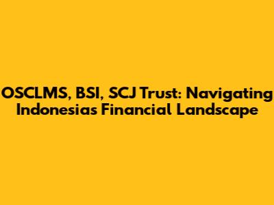 OSCLMS, BSI, SCJ Trust: Navigating Indonesia's Financial Landscape