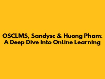 OSCLMS, Sandysc & Huong Pham: A Deep Dive Into Online Learning