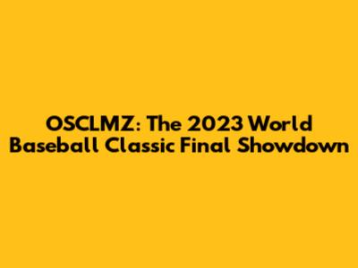 OSCLMZ: The 2023 World Baseball Classic Final Showdown