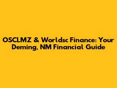 OSCLMZ & Worldsc Finance: Your Deming, NM Financial Guide