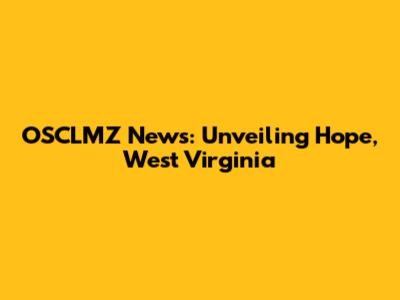 OSCLMZ News: Unveiling Hope, West Virginia