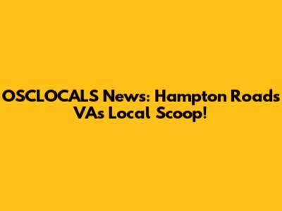 OSCLOCALS News: Hampton Roads VA's Local Scoop!