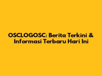OSCLOGOSC: Berita Terkini & Informasi Terbaru Hari Ini