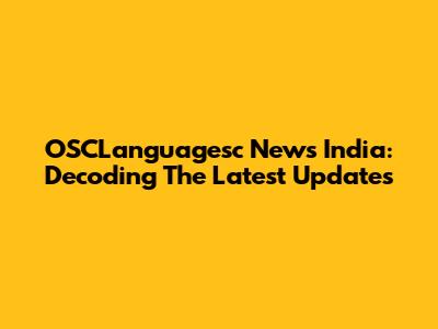 OSCLanguagesc News India: Decoding The Latest Updates