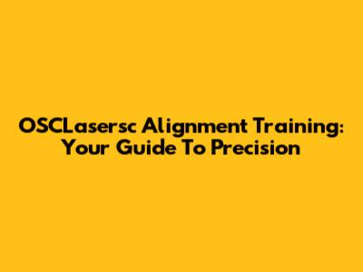 OSCLasersc Alignment Training: Your Guide To Precision
