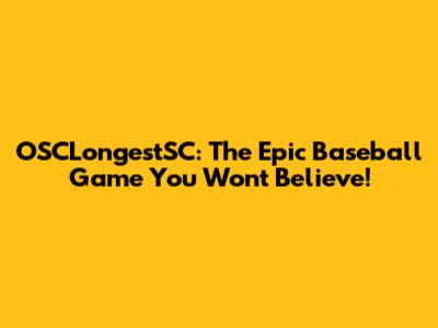 OSCLongestSC: The Epic Baseball Game You Won't Believe!