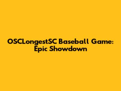 OSCLongestSC Baseball Game: Epic Showdown