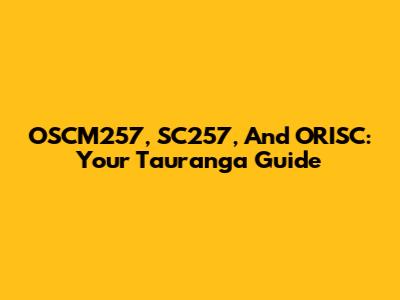OSCM257, SC257, And ORISC: Your Tauranga Guide