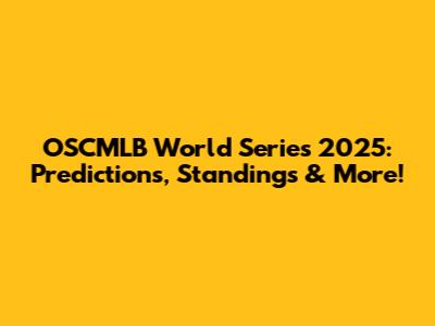 OSCMLB World Series 2025: Predictions, Standings & More!