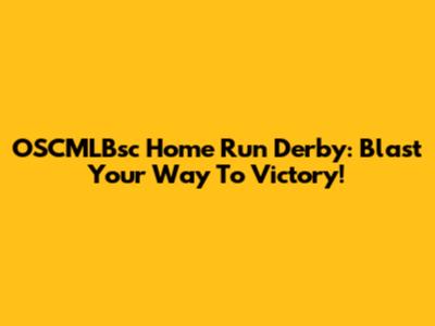 OSCMLBsc Home Run Derby: Blast Your Way To Victory!