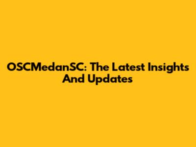 OSCMedanSC: The Latest Insights And Updates