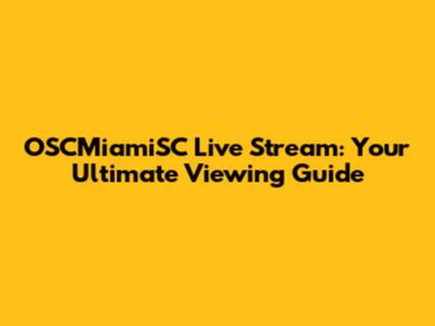 OSCMiamiSC Live Stream: Your Ultimate Viewing Guide