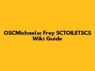 OSCMichaelsc Frey SCTOILETSCS Wiki Guide