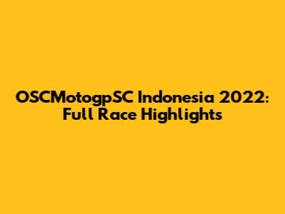 OSCMotogpSC Indonesia 2022: Full Race Highlights