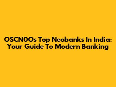 OSCN0O's Top Neobanks In India: Your Guide To Modern Banking