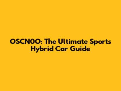OSCN0O: The Ultimate Sports Hybrid Car Guide