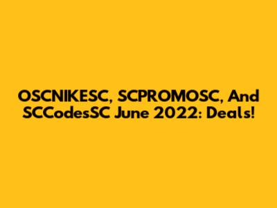 OSCNIKESC, SCPROMOSC, And SCCodesSC June 2022: Deals!