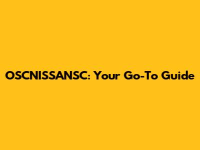 OSCNISSANSC: Your Go-To Guide