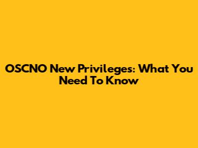 OSCNO New Privileges: What You Need To Know