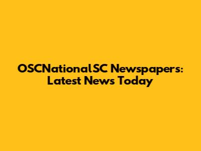 OSCNationalSC Newspapers: Latest News Today