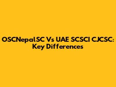 OSCNepalSC Vs UAE SCSCI CJCSC: Key Differences