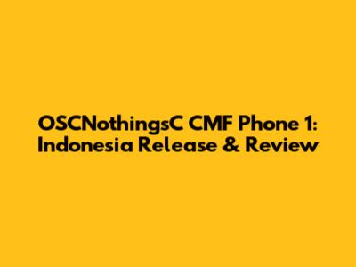 OSCNothingsC CMF Phone 1: Indonesia Release & Review