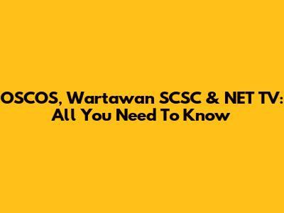 OSCOS, Wartawan SCSC & NET TV: All You Need To Know