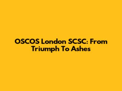 OSCOS London SCSC: From Triumph To Ashes