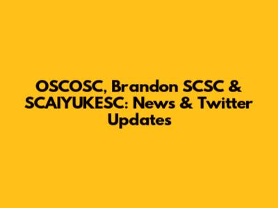 OSCOSC, Brandon SCSC & SCAIYUKESC: News & Twitter Updates