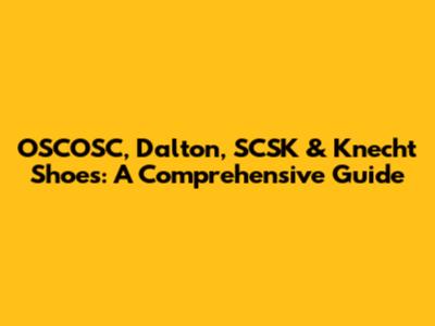 OSCOSC, Dalton, SCSK & Knecht Shoes: A Comprehensive Guide