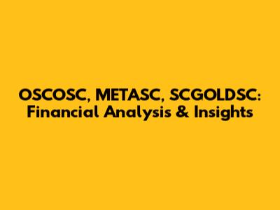 OSCOSC, METASC, SCGOLDSC: Financial Analysis & Insights