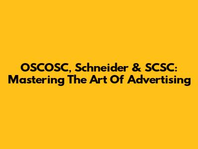 OSCOSC, Schneider & SCSC: Mastering The Art Of Advertising