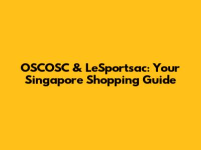 OSCOSC & LeSportsac: Your Singapore Shopping Guide