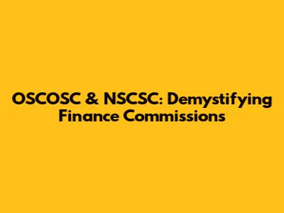 OSCOSC & NSCSC: Demystifying Finance Commissions