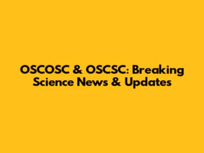 OSCOSC & OSCSC: Breaking Science News & Updates