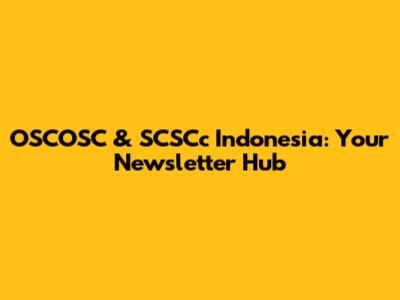 OSCOSC & SCSCc Indonesia: Your Newsletter Hub