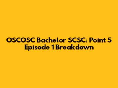 OSCOSC Bachelor SCSC: Point 5 Episode 1 Breakdown