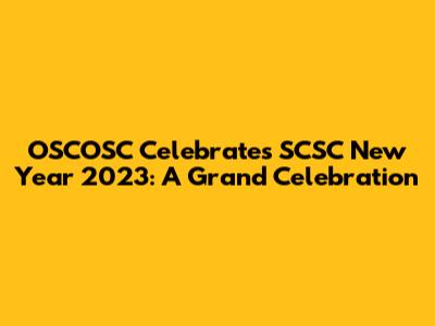 OSCOSC Celebrates SCSC New Year 2023: A Grand Celebration
