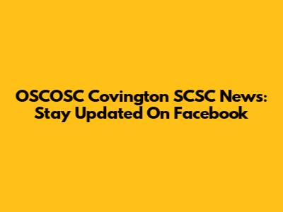OSCOSC Covington SCSC News: Stay Updated On Facebook