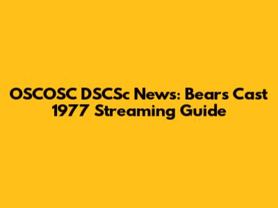OSCOSC DSCSc News: Bears Cast 1977 Streaming Guide