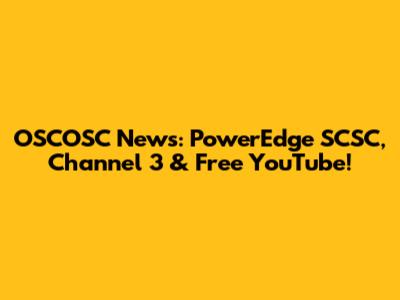 OSCOSC News: PowerEdge SCSC, Channel 3 & Free YouTube!