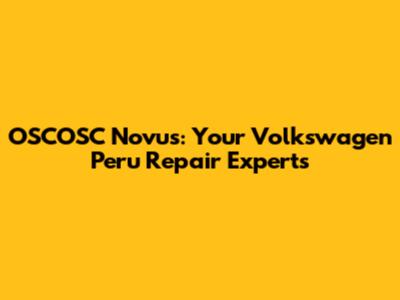 OSCOSC Novus: Your Volkswagen Peru Repair Experts