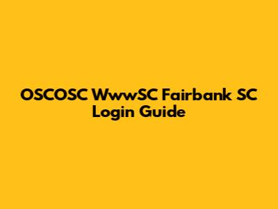OSCOSC WwwSC Fairbank SC Login Guide